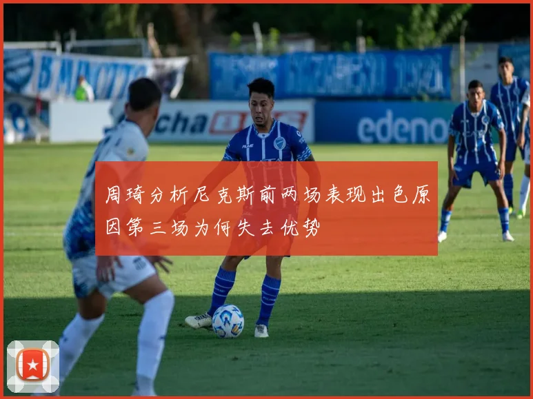 周琦分析尼克斯前两场表现出色原因第三场为何失去优势