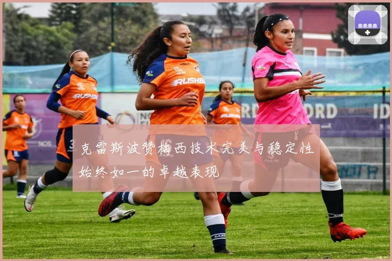 克雷斯波赞梅西技术完美与稳定性始终如一的卓越表现